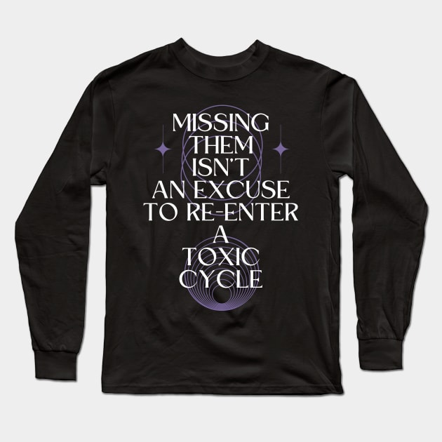 Missing Them Isn't an Excuse to Re-Enter a Toxic Cycle Long Sleeve T-Shirt by Millusti